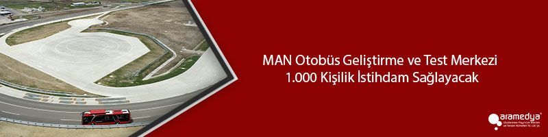 MAN Otobüs Geliştirme ve Test Merkezi 1.000 Kişilik İstihdam Sağlayacak