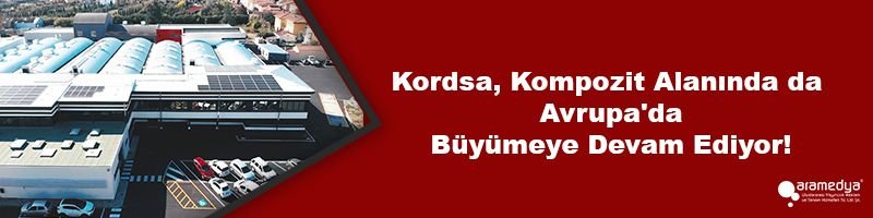 Kordsa, Kompozit Alanında da Avrupa'da Büyümeye Devam Ediyor!