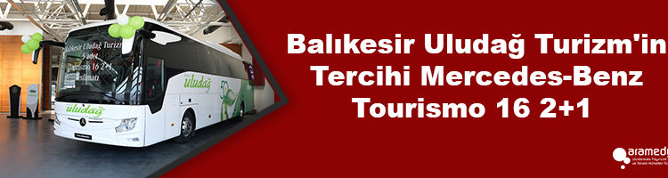 Balıkesir Uludağ Turizm’in Tercihi Mercedes-Benz Tourismo 16 2+1 