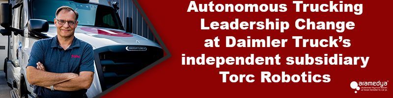 Autonomous Trucking: Leadership Change at Daimler Truck’s independent subsidiary Torc Robotics