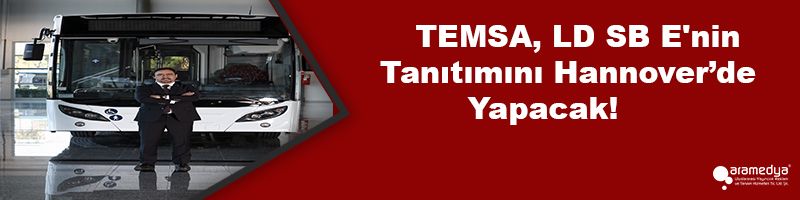 TEMSA, Beşinci Elektrikli Modeli LD SB E'nin Tanıtımını Hannover’de Yapacak!