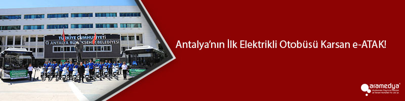 Antalya’nın İlk Elektrikli Otobüsü Karsan e-ATAK!