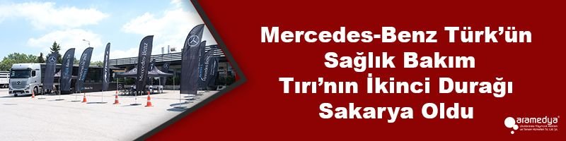 Mercedes-Benz Türk’ün Sağlık Bakım Tırı’nın İkinci Durağı Sakarya Oldu