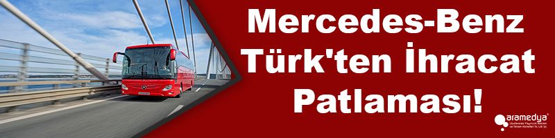 Mercedes-Benz Türk'ten İhracat Patlaması!
