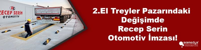 2.El Treyler Pazarındaki Değişimde Recep Serin Otomotiv İmzası!