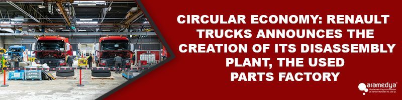 CIRCULAR ECONOMY: RENAULT TRUCKS ANNOUNCES THE CREATION OF ITS DISASSEMBLY PLANT, THE USED PARTS FACTORY