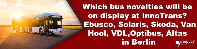 Which bus novelties will be on display at InnoTrans? Ebusco, Solaris, Skoda, Van Hool, VDL, Optibus, Altas in Berlin