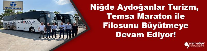 Niğde Aydoğanlar Turizm, Temsa Maraton ile Filosunu Büyütmeye Devam Ediyor!