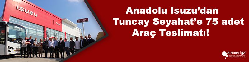 Anadolu Isuzu Kocaeli Yetkili SatıcısıFNC Otomotiv’den Tuncay Seyahat’e 75 adet Araç Teslimatı!