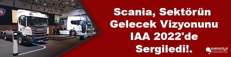 Scania, Sektörün Gelecek Vizyonunu IAA 2022'de  Sergiledi!