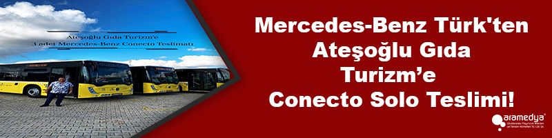 Mercedes-Benz Türk'ten Ateşoğlu Gıda Turizm’e Conecto Solo Teslimi!