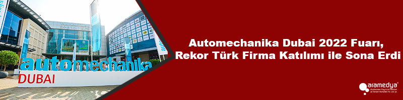Automechanika Dubai 2022 Fuarı, Rekor Türk Firma Katılımı ile Sona Erdi